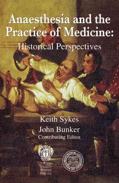 Anaesthesia and the Practice of Medicine: Historical Perspectives, Keith Sykes ; John P Bunker - Paperback - 9781853156748