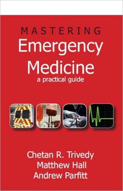 Mastering Emergency Medicine, Chetan (BDS FDS.RCS (Eng) MBBS PhD MCEM FRSH Trivedy ; Matthew (BM BChPhD MCEM is Specialty Doctor in Emergency Medicine at the Princess Royal University Hospital Hall ; Andrew (MAEd Parfitt - Paperback - 9781853157448