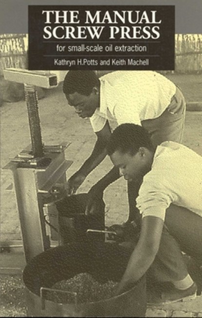 The Manual Screw Press for Small-Scale Oil Extraction, Kathryn Potts ; Keith Machell - Paperback - 9781853391989