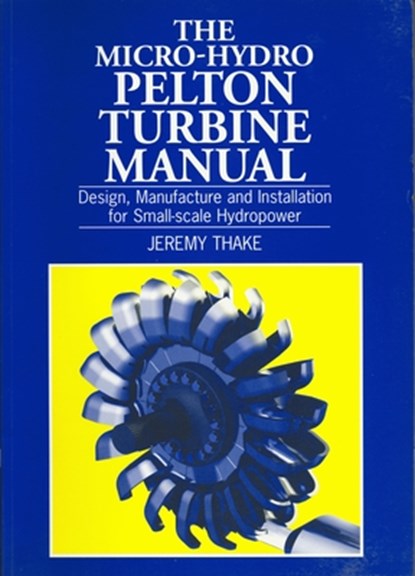 Micro-hydro Pelton Turbine Manual, Jeremy Thake - Paperback - 9781853394607