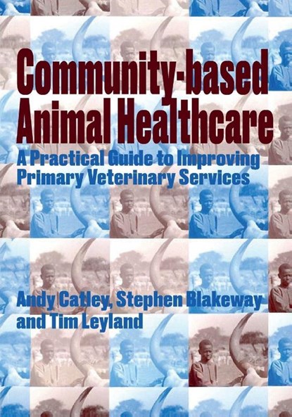 Community-based Animal Healthcare, Andy Catley ; Stephen Blakeway ; Tim Leyland - Paperback - 9781853394850