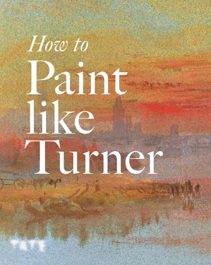 How to Paint Like Turner, Nicola Moorby ; Ian Warrell - Paperback - 9781854378835