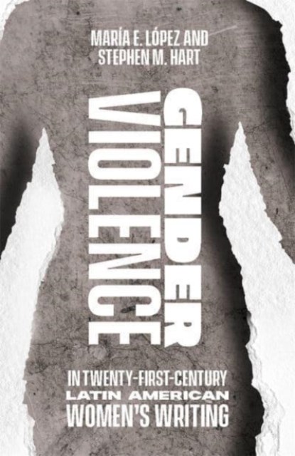 Gender Violence in Twenty-First-Century Latin American Women's Writing, Dr Maria Encarnacion Lopez ; Stephen M Hart - Gebonden - 9781855663169