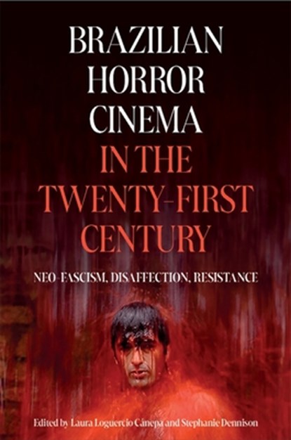 Brazilian Horror Cinema in the Twenty-First Century, Professor Stephanie Dennison ; Dr Laura Loguercio Canepa - Gebonden - 9781855664029