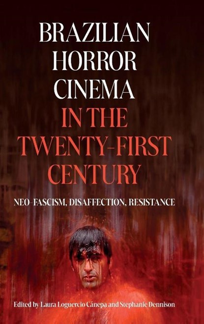 Brazilian Horror Cinema in the Twenty-First Century, Professor Stephanie Dennison ; Dr Laura Loguercio Canepa - Gebonden - 9781855664029