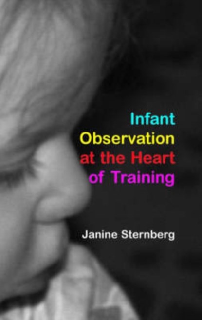 Infant Observation at the Heart of Training, Janine Sternberg - Paperback - 9781855753600