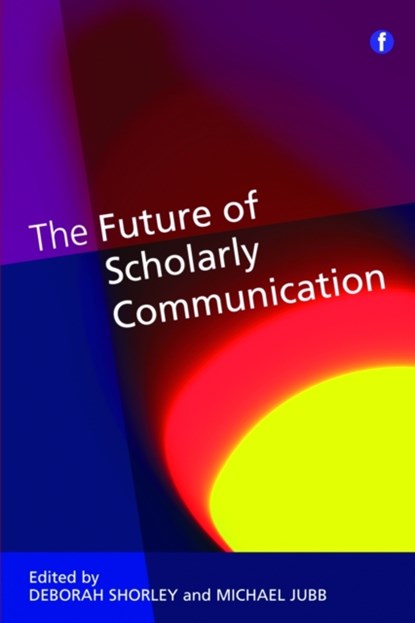 The Future of Scholarly Communication, Deborah Shorley ; Michael Jubb - Paperback - 9781856048170