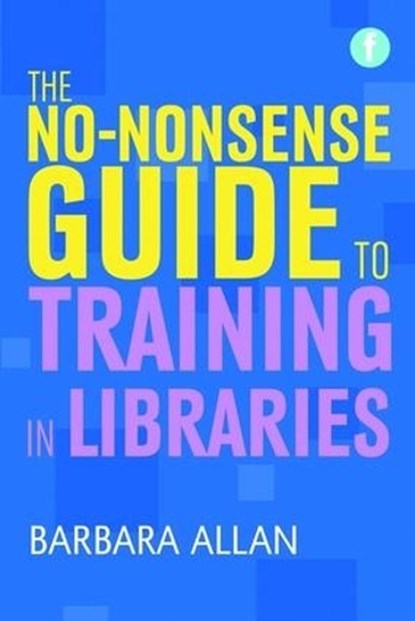The No-nonsense Guide to Training in Libraries, Barbara Allan - Paperback - 9781856048286