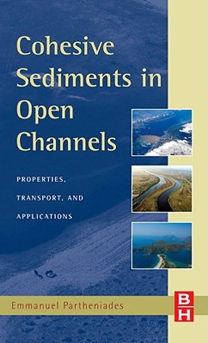 Cohesive Sediments in Open Channels: Erosion, Transport, and Applications, Emmanuel Partheniades - Gebonden - 9781856175562