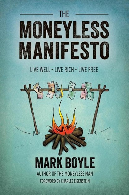 Moneyless Manifesto: Live Well. Live Rich. Live Free., MARK BOYLE - Paperback - 9781856231015