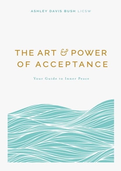 The Art and Power of Acceptance, Ashley Davis Bush - Ebook - 9781856754309