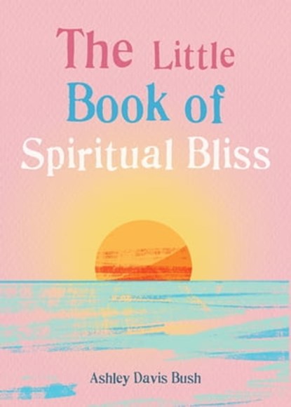 The Little Book of Spiritual Bliss, Ashley Davis Bush - Ebook - 9781856754361