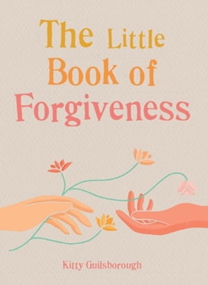 The Little Book of Forgiveness, Kitty Guilsborough - Ebook - 9781856754538