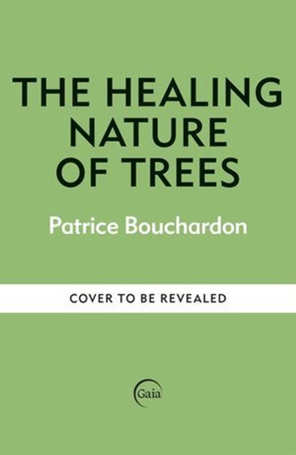 The Healing Nature of Trees, Patrice Bouchardon - Ebook - 9781856755788