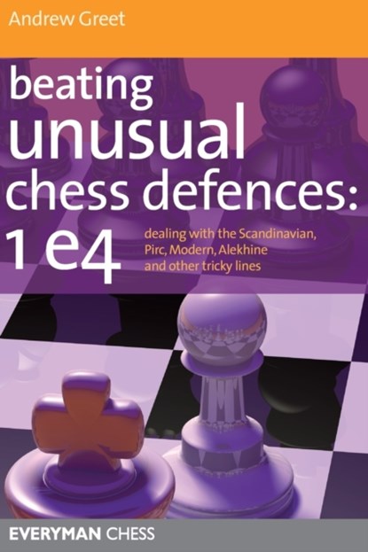 Beating Unusual Chess Defences:  1 E4, Andrew Greet - Paperback - 9781857446210