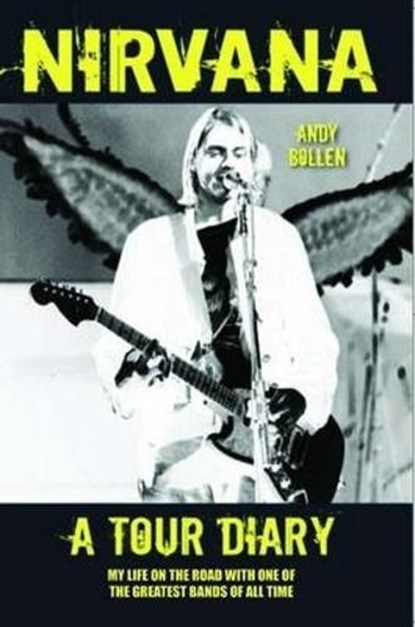 Nirvana - A Tour Diary: My Life on the Road with One of the Greatest Bands of All Time, Andy Bollen - Paperback - 9781857828757
