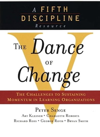 The Dance of Change, Art Kleiner ; Bryan Smith ; Charlotte Roberts ; Geroge Roth ; Peter M. Senge ; Richard Ross - Ebook - 9781857884265