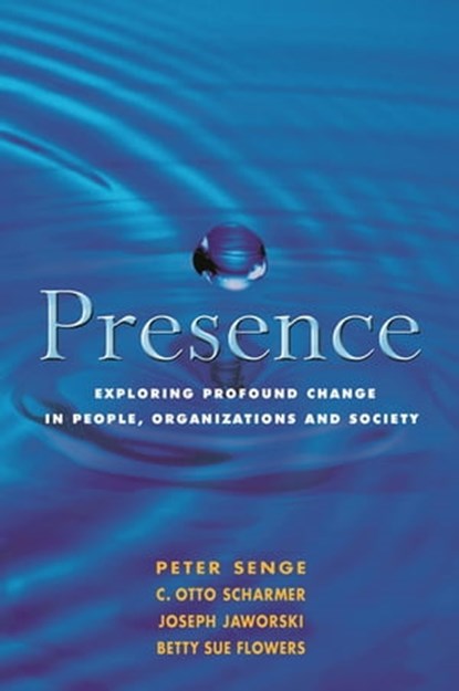 Presence, Betty Sue Flowers ; C. Otto Scharmer ; Joseph Jaworski ; Peter M. Senge - Ebook - 9781857884296
