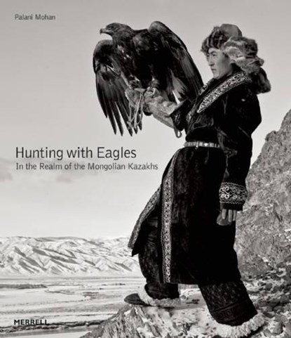Hunting with Eagles: In the Realm of the Mongolian Kazakhs, Palani Mohan - Gebonden - 9781858946436