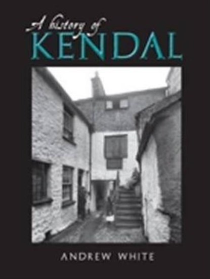 A History of Kendal, Andrew White - Paperback - 9781859361504