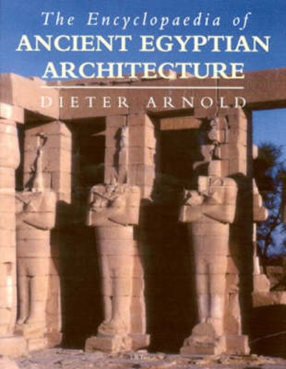 The Encyclopaedia of Ancient Egyptian Architecture, ARNOLD,  Dieter - Gebonden - 9781860644658