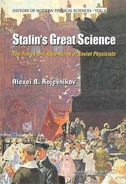 Stalin's Great Science: The Times And Adventures Of Soviet Physicists, Alexei B. Kojevnikov - Gebonden - 9781860944192