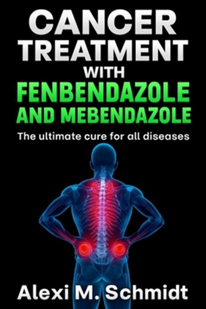 Cancer Treatment with Fenbendazole and Mebendazole: The ultimate cure for all diseases, Alexi M. Schmidt - Paperback - 9781861297136