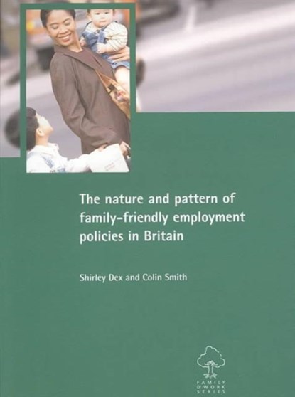 The nature and pattern of family-friendly employment policies in Britain, Shirley Dex ; Colin Smith - Paperback - 9781861344335