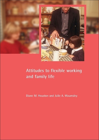 Attitudes to flexible working and family life, Diane M. Houston ; Julie A. Waumsley - Paperback - 9781861345493