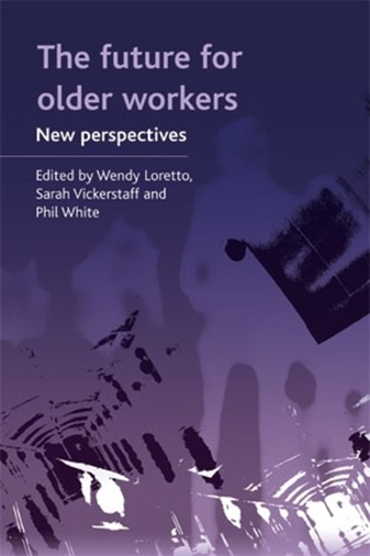 The future for older workers, WENDY (SCHOOL OF MANAGEMENT,  University of Edinburgh) Loretto ; Sarah (School of Social Policy, Sociology and Social Research, University of Kent) Vickerstaff ; Philip J. (School of Management, University of Edinburgh) White - Gebonden - 9781861348968