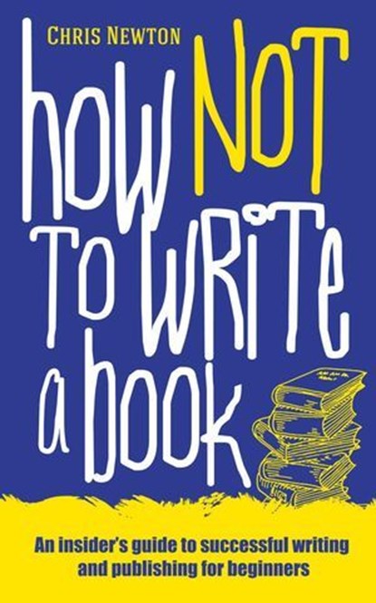 How Not To Write A Book, Chris Newton - Ebook - 9781861514110