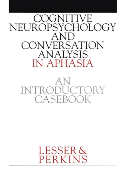 Cognitive Neuropsychology and and Conversion Analysis in Aphasia - An Introductory Casebook, LESSER,  Ruth ; Perkins, Lisa - Paperback - 9781861560681