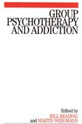 Group Psychotherapy and Addiction | Reading, Bill ; Weegmann, Martin | 