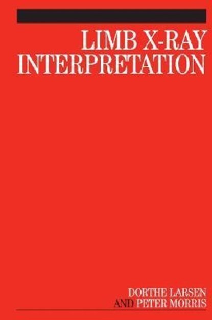 Limb X-Ray Interpretation, DORTHE (UNIVERSITY HOSPITAL LEWISHAM,  London, UK) Larsen ; Peter (Templeton College, Oxford) Morris - Paperback - 9781861564993