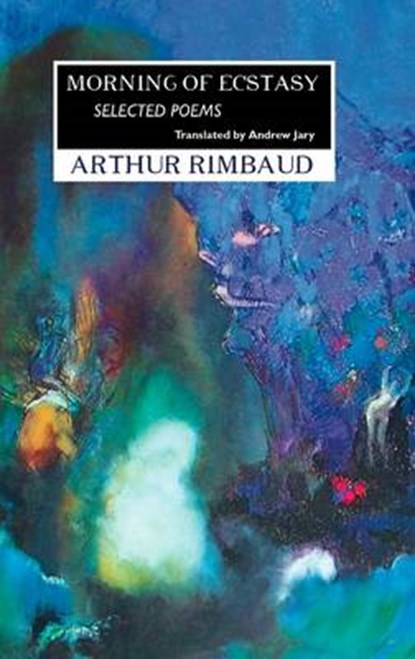 Morning of Ecstasy, ARTHUR RIMBAUD ; Andrew Jary - Paperback - 9781861713650