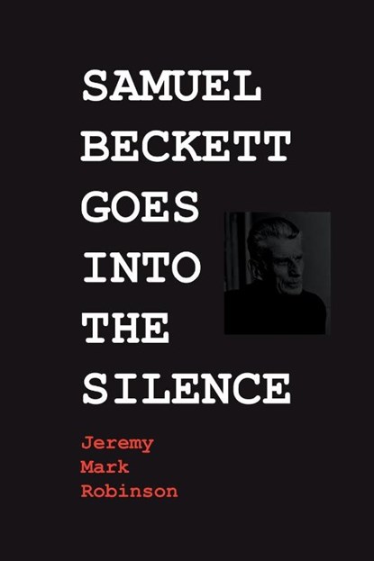 Samuel Beckett Goes Into the Silence, Jeremy Mark Robinson - Paperback - 9781861717771