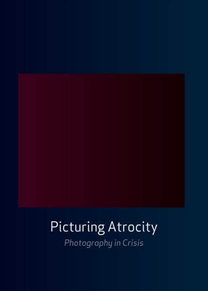 Picturing Atrocity, Nancy K. Miller ; Geoffrey Batchen ; Mick Gidley ; Jay Prosser - Paperback - 9781861898722