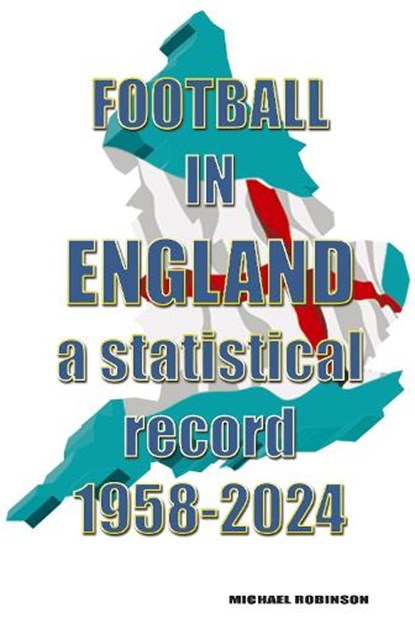Football in England : A statistical record 1958-2024, Michael Robinson - Paperback - 9781862235366