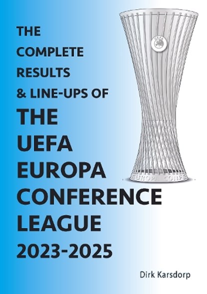 The Complete Results & Line-ups of the UEFA Europa Conference League 2023-2025, Dirk Karsdorp - Paperback - 9781862235595