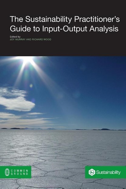 The Sustainability Practitioner's Guide to Input-Output Analysis, Joy Murray ; Richard Wood - Paperback - 9781863357470