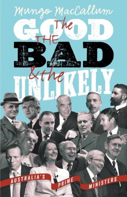 The Good The Bad & The Unlikely: Australia's Prime Ministers: Updated And Revised Edition,, MacCallum Mungo - Paperback - 9781863956772