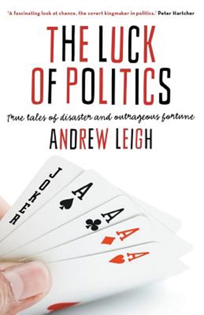 The Luck Of Politics: True Tales Of Disaster And Outrageous Fortune, Andrew Leigh - Paperback - 9781863957557