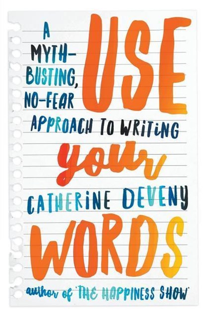 Use Your Words: A Myth-Busting, No-Fear Approach To Writing, Catherine Deveny - Paperback - 9781863958349