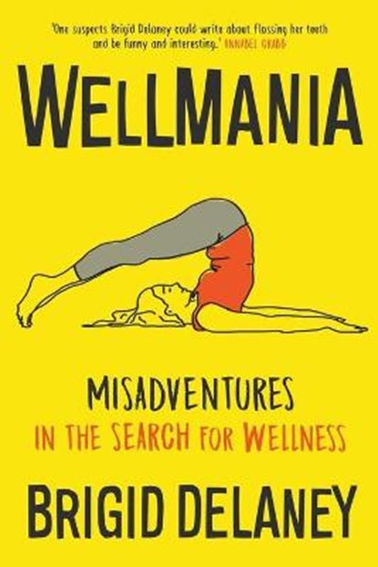 Wellmania: Misadventures in the Search for Wellness, Brigid Delaney - Paperback - 9781863959315