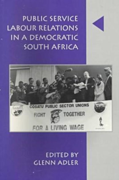Public Service Labour Relations in a Democratic South Africa, 1994-1998, Glenn Adler - Paperback - 9781868143597