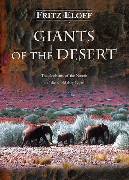 Giants of the Desert: The Elephants of the Namib and the World They Live in, Fritz Eloff - Gebonden - 9781869193904