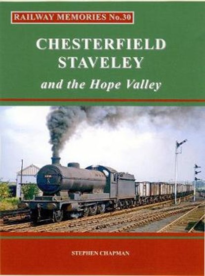 Railway Memories No.30 CHESTERFIELD, STAVELEY & the Hope Valley, Stephen Chapman - Paperback - 9781871233339