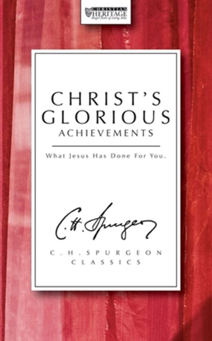 Christ's Glorious Achievements: What Jesus Has Done for You, Charles Haddon Spurgeon - Paperback - 9781871676280