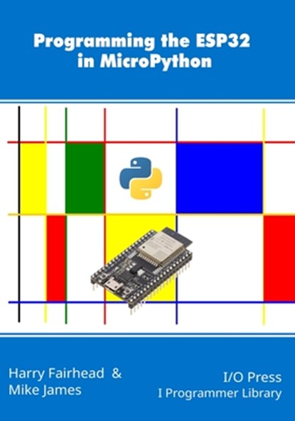 PROGRAMMING THE ESP32 IN MICRO, Mike James ; Harry Fairhead - Paperback - 9781871962826