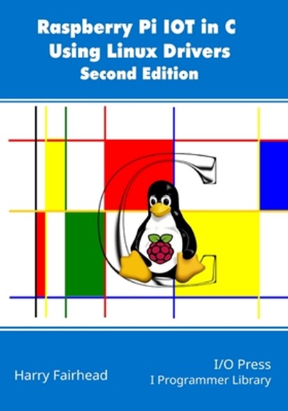 Raspberry Pi IoT In C Using Linux Drivers, 2nd Edition, Harry Fairhead - Paperback - 9781871962857